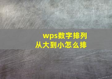 wps数字排列 从大到小怎么排